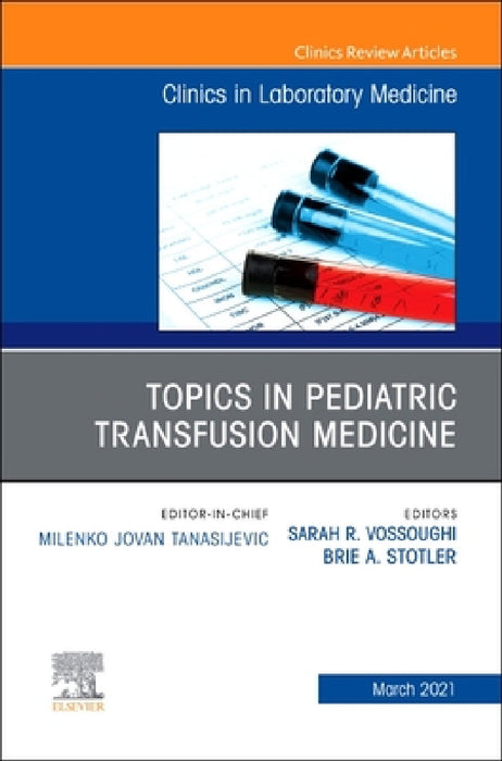 Topics in Pediatric Transfusion Medicine, an Issue of the Clinics in Laboratory Medicine: Volume 41-1 by Sarah Vossoughi, Brie Stotler