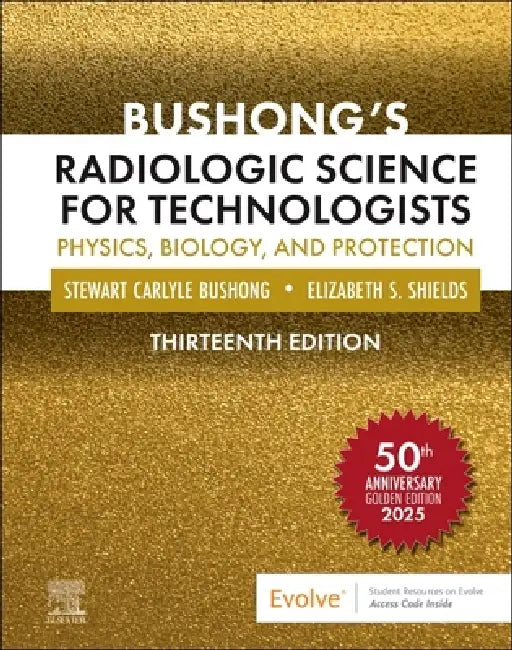 Bushong's Radiologic Science for Technologists: Physics, Biology, and Protection by Stewart C. Bushong, Elizabeth Shields