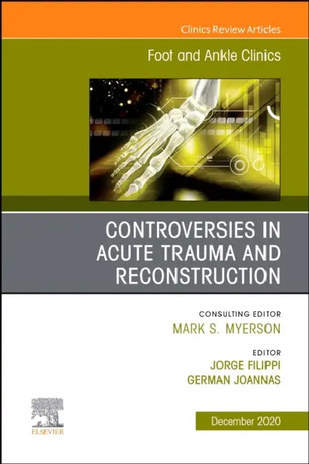 Controversies in Acute Trauma and Reconstruction, an Issue of Foot and Ankle Clinics of North America: Volume 25-4 by Jorge Filippi, German Joannas