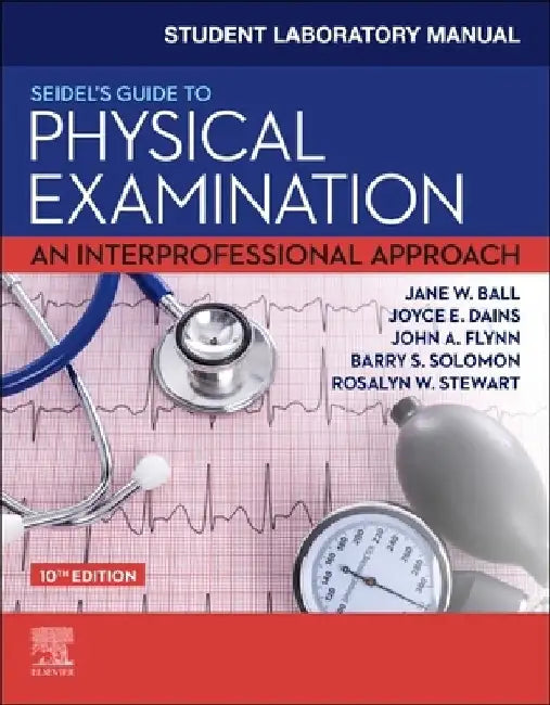 Student Laboratory Manual for Seidel's Guide to Physical Examination: An Interprofessional Approach by Jane W. Ball