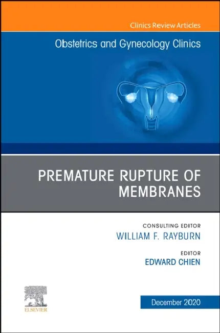 Premature Rupture of Membranes, an Issue of Obstetrics and Gynecology Clinics: Volume 47-4 by Edward Chien