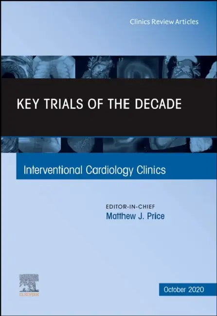 Key Trials of the Decade, an Issue of Interventional Cardiology Clinics: Volume 9-4 by Matthew J. Price