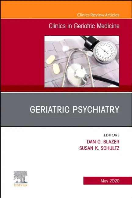 Geriatric Psychiatry, an Issue of Clinics in Geriatric Medicine: Volume 36-2 by Dan G. Blazer, Susan K. Schultz
