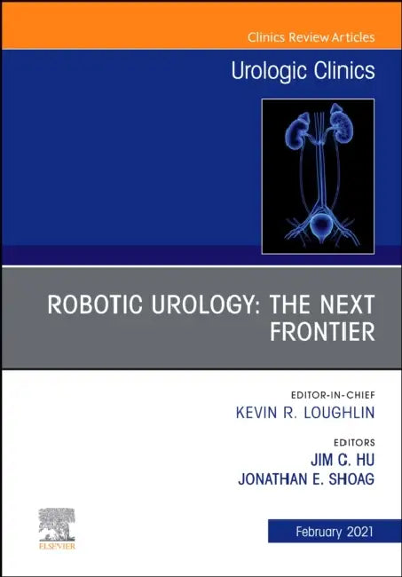 Robotic Urology: The Next Frontier, an Issue of Urologic Clinics: Volume 48-1 by Jim C. Hu, Jonathan Shoag