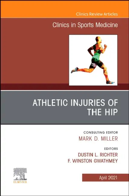 Athletic Injuries of the Hip, an Issue of Clinics in Sports Medicine: Volume 40-2 by Dustin L. Richter, F. Winston Gwathmey