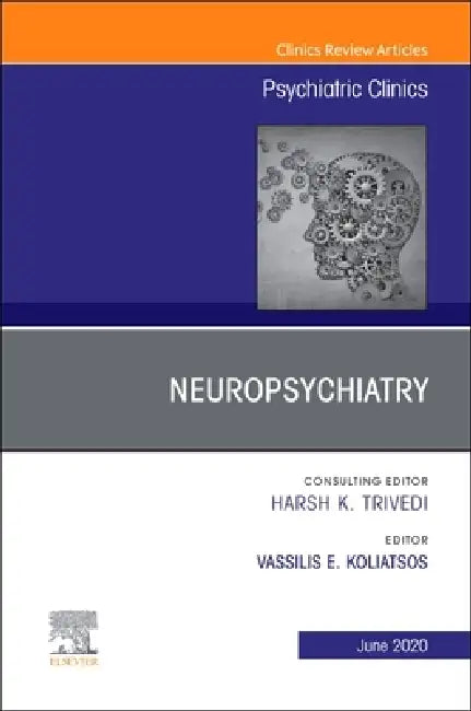Neuropsychiatry, an Issue of Psychiatric Clinics of North America: Volume 43-2 by Vassilis E. Koliatsos