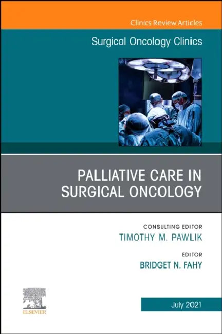 Palliative Care in Surgical Oncology, an Issue of Surgical Oncology Clinics of North America: Volume 30-3 by Bridget N. Fahy