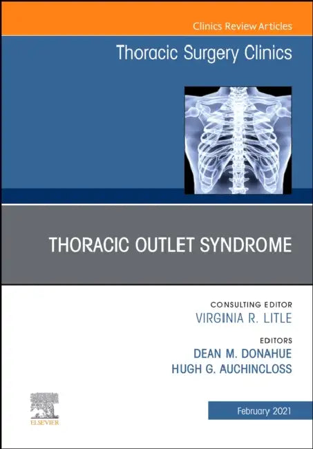 Thoracic Outlet Syndrome, an Issue of Thoracic Surgery Clinics: Volume 31-1 by Dean Donahue, Hugh G. Auchincloss