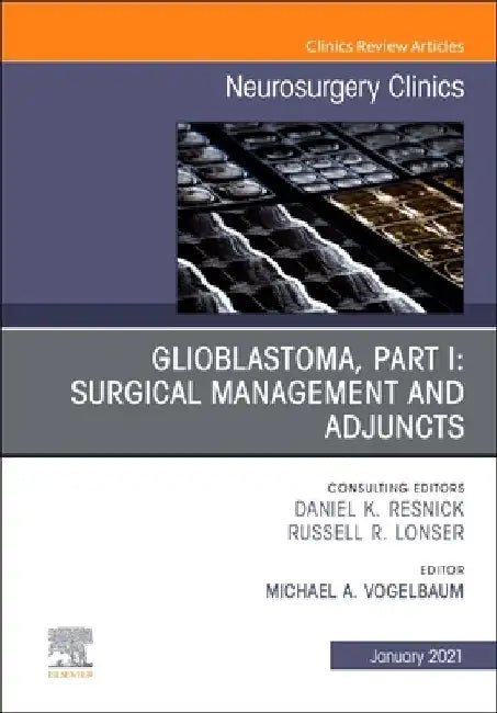 Glioblastoma, Part I: Surgical Management and Adjuncts, an Issue of Neurosurgery Clinics of North America, Volume 32-1 by Michael A. Vogelbaum