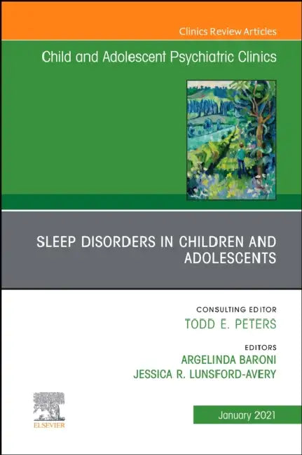 Sleep Disorders in Children and Adolescents, an Issue of Child and Adolescent Psychiatric Clinics of North America: Volume 30-1 by Argelinda Baroni, Jessica Lunsford-Avery