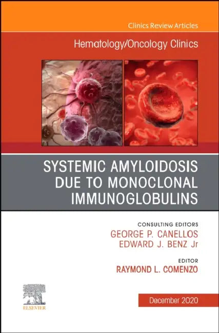 Systemic Amyloidosis Due to Monoclonal Immunoglobulins, an Issue of Hematology/Oncology Clinics of North America: Volume 34-6 by Raymond L. Comenzo