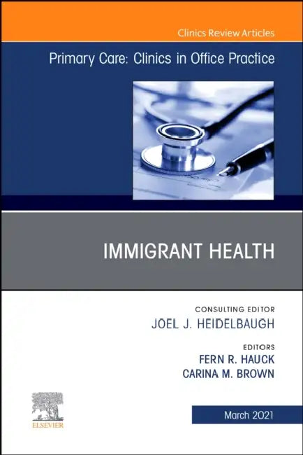 Immigrant Health, an Issue of Primary Care: Clinics in Office Practice: Volume 48-1 by Fern R. Hauck, Carina Brown