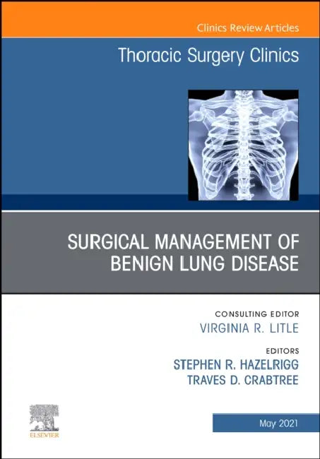 Surgical Management of Benign Lung Disease, an Issue of Thoracic Surgery Clinics: Volume 31-2 by Stephen R. Hazelrigg, Traves Crabtree
