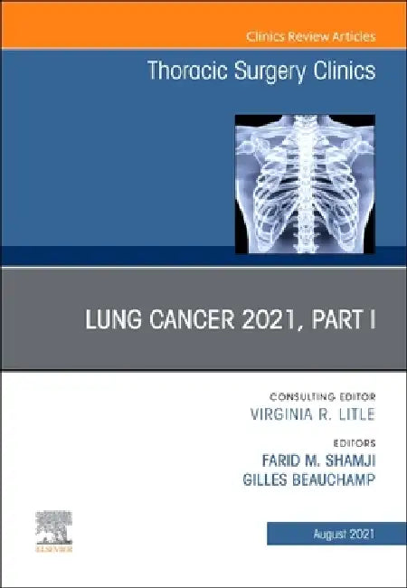 Lung Cancer 2021, Part 1, an Issue of Thoracic Surgery Clinics: Volume 31-3 by Farid M. Shamji