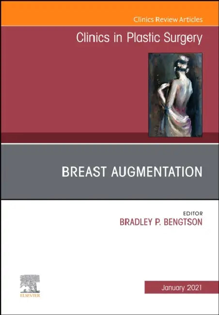 Breast Augmentation, an Issue of Clinics in Plastic Surgery: Volume 48-1 by Bradley P. Bengtson