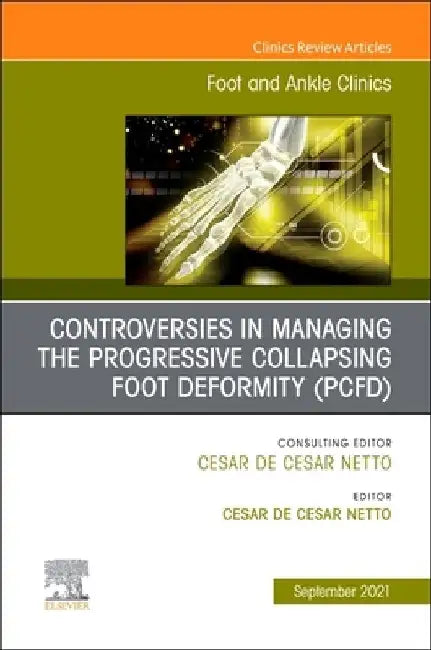 Controversies in Managing the Progressive Collapsing Foot Deformity (Pcfd), an Issue of Foot and Ankle Clinics of North America, Volume 26-2 by Cesar de Cesar Netto