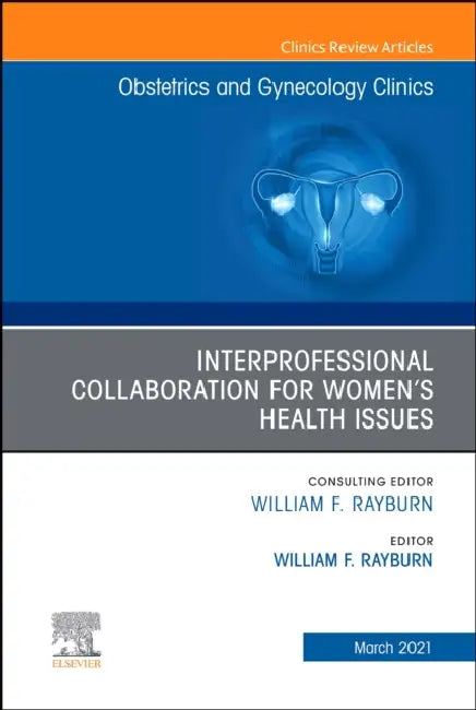 Interprofessional Collaboration for Women's Health Issues, an Issue of Obstetrics and Gynecology Clinics: Volume 48-1 by William F. Rayburn, Bob Silver
