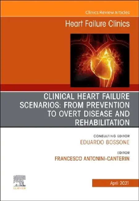 Clinical Heart Failure Scenarios: From Prevention to Overt Disease and Rehabilitation, an Issue of Heart Failure Clinics: Volume 17-2 by Francesco Antonini-Canterin