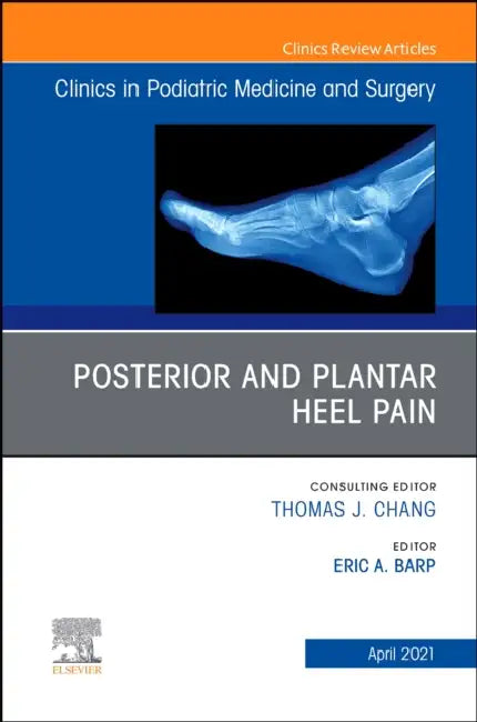 Posterior and Plantar Heel Pain, an Issue of Clinics in Podiatric Medicine and Surgery: Volume 38-2 by Eric A. Barp