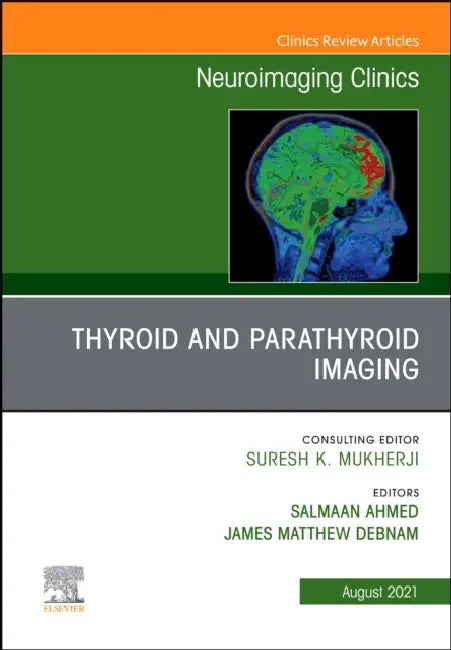 Thyroid and Parathyroid Imaging, an Issue of Neuroimaging Clinics of North America: Volume 31-3 by Salmaan Ahmed, J. Matthew Debnam