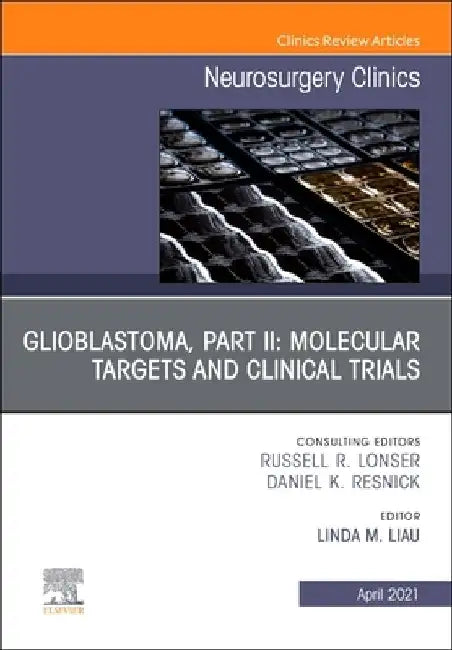 Glioblastoma, Part II: Molecular and Clinical Trials, an Issue of Neurosurgery Clinics of North America, Volume 32-2 by Linda M. Liau