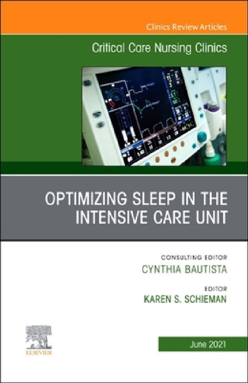 Optimizing Sleep in the Intensive Care Unit, an Issue of Critical Care Nursing Clinics of North America: Volume 33-2 by Karen S. Schieman
