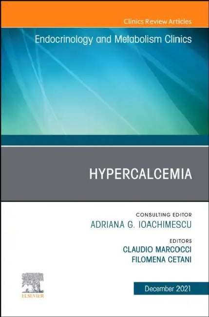 Hypercalcemia, an Issue of Endocrinology and Metabolism Clinics of North America: Volume 50-4 by Claudio Marcocci, Filomena Cetani