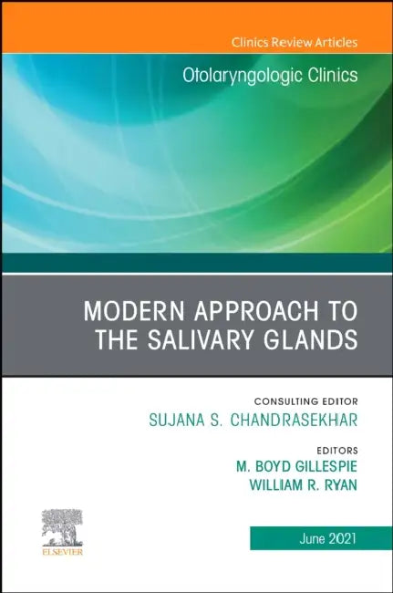 Modern Approach to the Salivary Glands, an Issue of Otolaryngologic Clinics of North America: Volume 54-3 by M. Boyd Gillespie, William R. Ryan