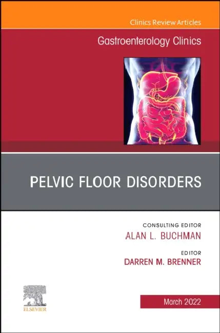 Pelvic Floor Disorders, an Issue of Gastroenterology Clinics of North America: Volume 51-1 by Darren M. Brenner