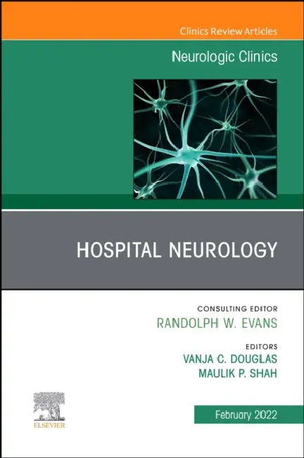 Hospital Neurology, an Issue of Neurologic Clinics: Volume 40-1 by Vanja Douglas, Maulik Shah