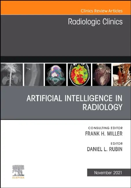 Artificial Intelligence in Radiology, an Issue of Radiologic Clinics of North America: Volume 59-6 by Daniel L. Rubin