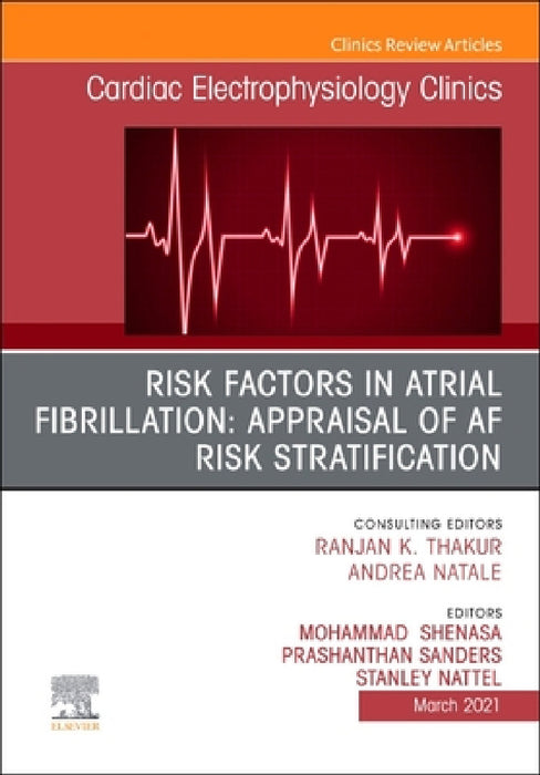 Risk Factors in Atrial Fibrillation: Appraisal of AF Risk Stratification, an Issue of Cardiac Electrophysiology Clinics: Volume 13-1 by Mohammad Shenasa, Prashanthan Prashanthan