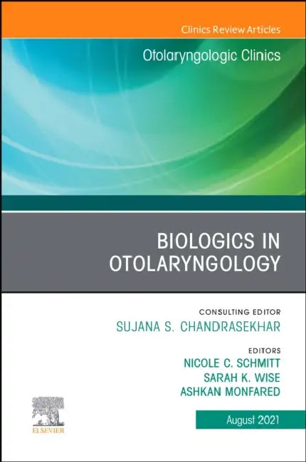 Biologics in Otolaryngology, an Issue of Otolaryngologic Clinics of North America: Volume 54-4 by Sarah K. Wise, Ashkan Monfared, Nicole Schmitt