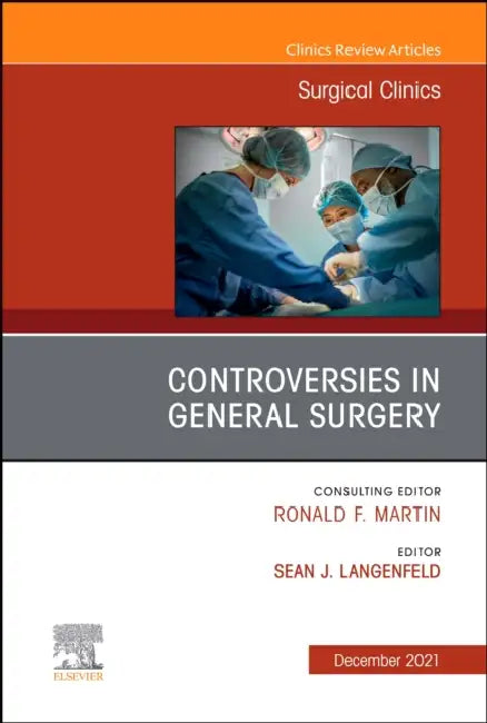 Controversies in General Surgery, an Issue of Surgical Clinics: Volume 101-6 by Sean J. Langenfeld