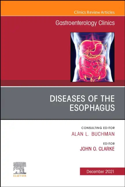 Diseases of the Esophagus, an Issue of Gastroenterology Clinics of North America: Volume 50-4 by John Clarke