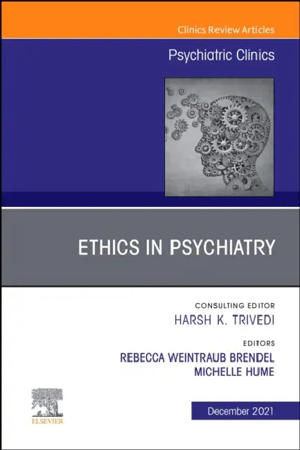 Psychiatric Ethics, an Issue of Psychiatric Clinics of North America: Volume 44-4 by Rebecca Weintraub Brendel, Michelle Hume