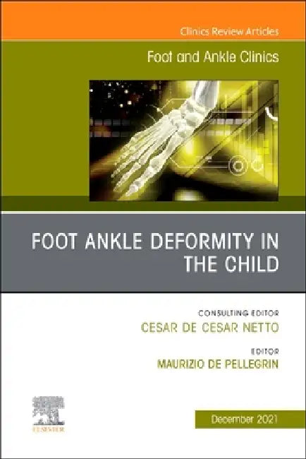 Foot Ankle Deformity in the Child, an Issue of Foot and Ankle Clinics of North America: Volume 26-4 by Maurizio de Pellegrin