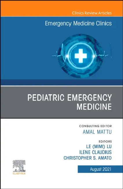 Pediatric Emergency Medicine, an Issue of Emergency Medicine Clinics of North America: Volume 39-3 by Mimi Lu, Ilene Claudius, Christopher S. Amato