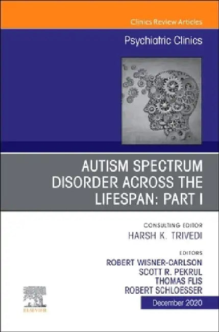 Autism Spectrum Disorder Across the Lifespan Part I, an Issue of Psychiatric Clinics of North America, Volume 43-4 by Robert W. Wisner Carlson