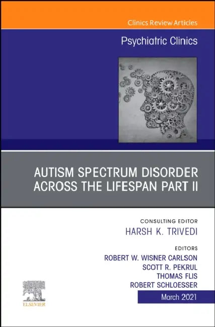Autism Spectrum Disorder Across the Lifespan Part II, an Issue of Psychiatric Clinics of North America: Volume 44-1 by Robert W. Wisner Carlson, Scott R. Pekrul, Thomas Flis