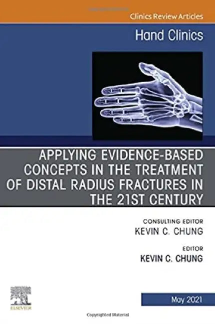 Applying Evidence-Based Concepts in the Treatment of Distal Radius Fractures in the 21st Century, an Issue of Hand Clinics, Volume 37-2 by Kevin C. Chung