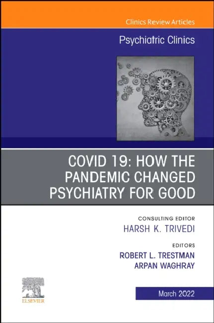Covid 19: How the Pandemic Changed Psychiatry for Good, an Issue of Psychiatric Clinics of North America: Volume 45-1 by Robert L. Trestman, Arpan Waghray