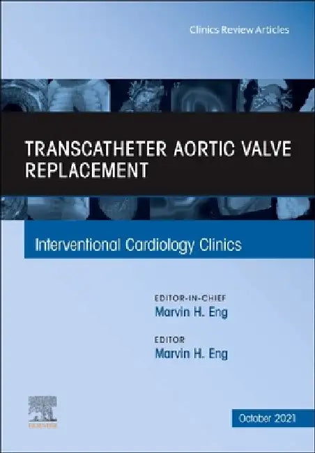 Transcatheter Aortic Valve Replacement, an Issue of Interventional Cardiology Clinics, 10 by Marvin H. Eng
