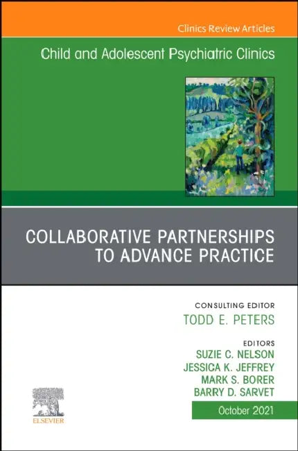 Collaborative Partnerships to Advance Child and Adolescent Mental Health Practice, an Issue of Child and Adolescent Psychiatric Clinics of North Ameri by Suzie C. Nelson, Jessica Jeffrey, Mark Borer