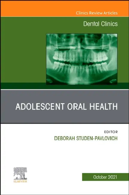 Adolescent Oral Health, an Issue of Dental Clinics of North America: Volume 65-4 by Deborah Studen-Pavlovich