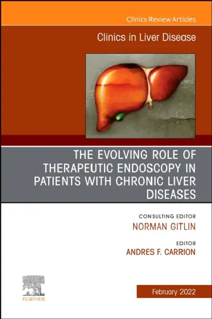 The Evolving Role of Therapeutic Endoscopy in Patients with Chronic Liver Diseases, an Issue of Clinics in Liver Disease: Volume 26-1 by Andres F. Carrion
