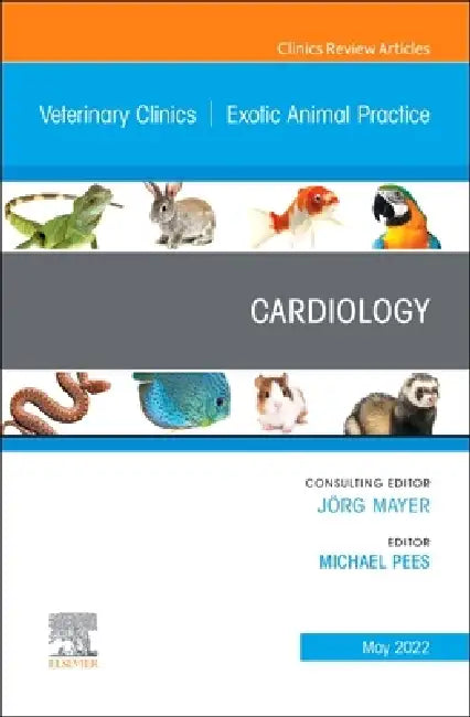 Cardiology, an Issue of Veterinary Clinics of North America: Exotic Animal Practice: Volume 25-2 by Michael Pees