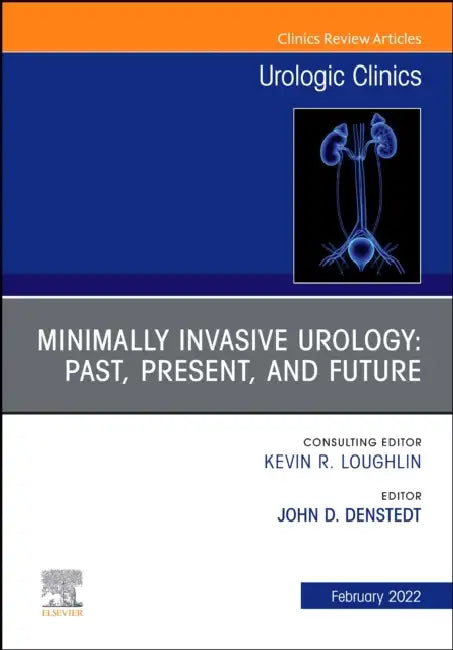 Minimally Invasive Urology: Past, Present, and Future, an Issue of Urologic Clinics: Volume 49-1 by John Denstedt