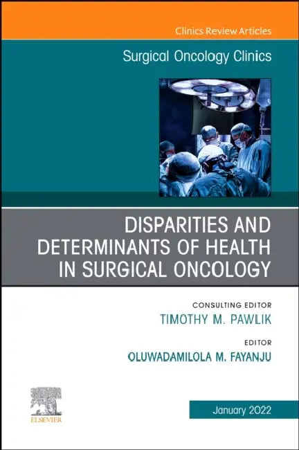 Disparities and Determinants of Health in Surgical Oncology, an Issue of Surgical Oncology Clinics of North America: Volume 31-1 by Oluwadamilola Lola Fayanju
