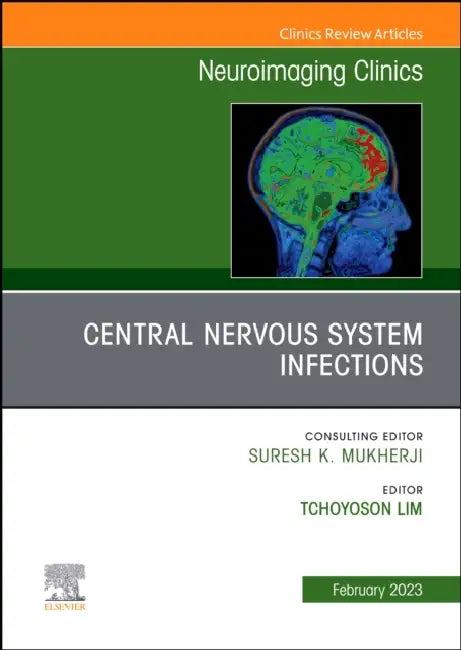 Central Nervous System Infections, an Issue of Neuroimaging Clinics of North America: Volume 33-1 by Tchoyoson Lim